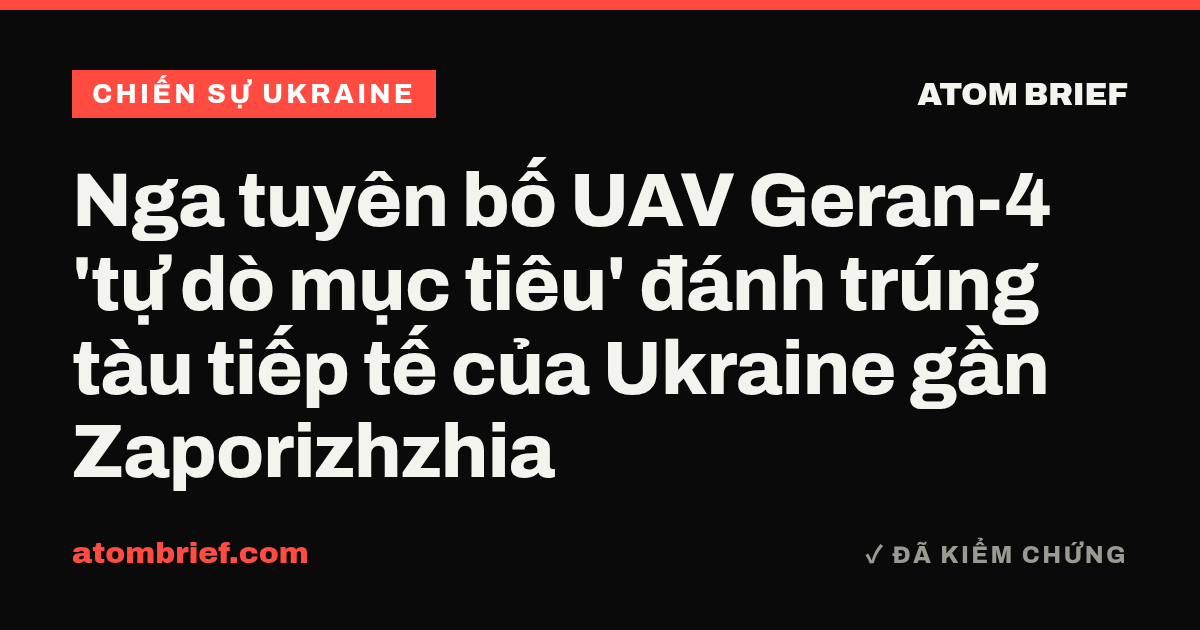 Nga tuyên bố UAV Geran-4 'tự dò mục tiêu' đánh trúng tàu tiếp tế của Ukraine gần Zaporizhzhia