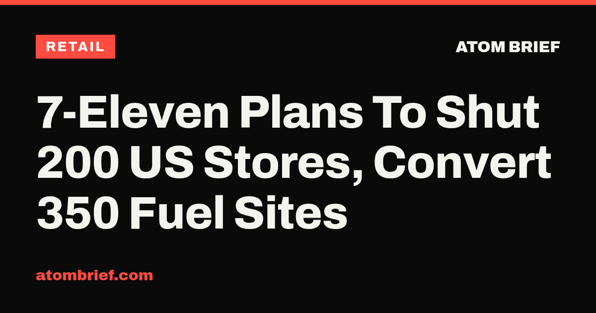7-Eleven Plans To Shut 200 US Stores, Convert 350 Fuel Sites