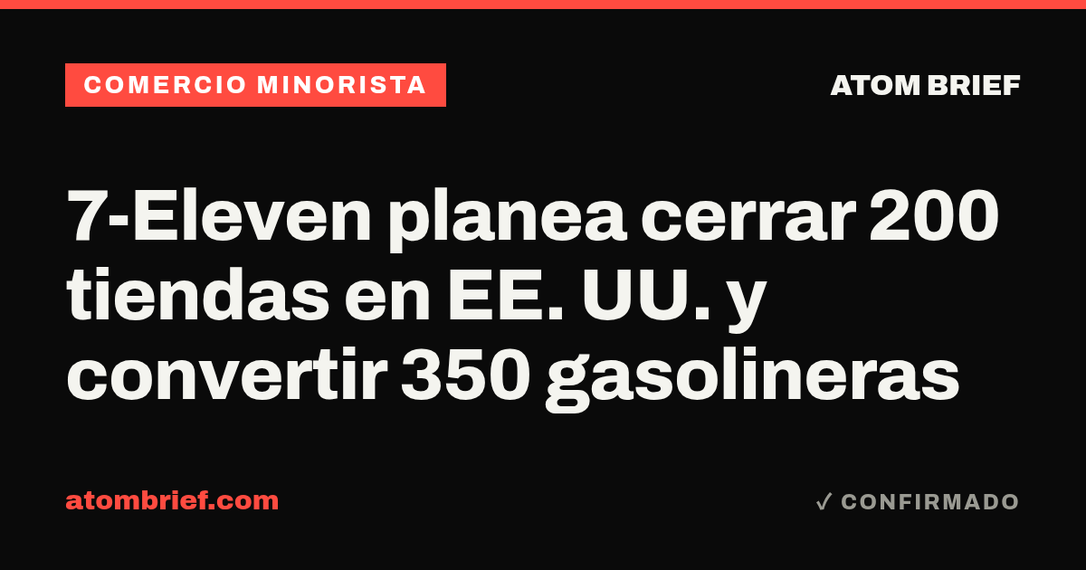 7-Eleven planea cerrar 200 tiendas en EE. UU. y convertir 350 gasolineras