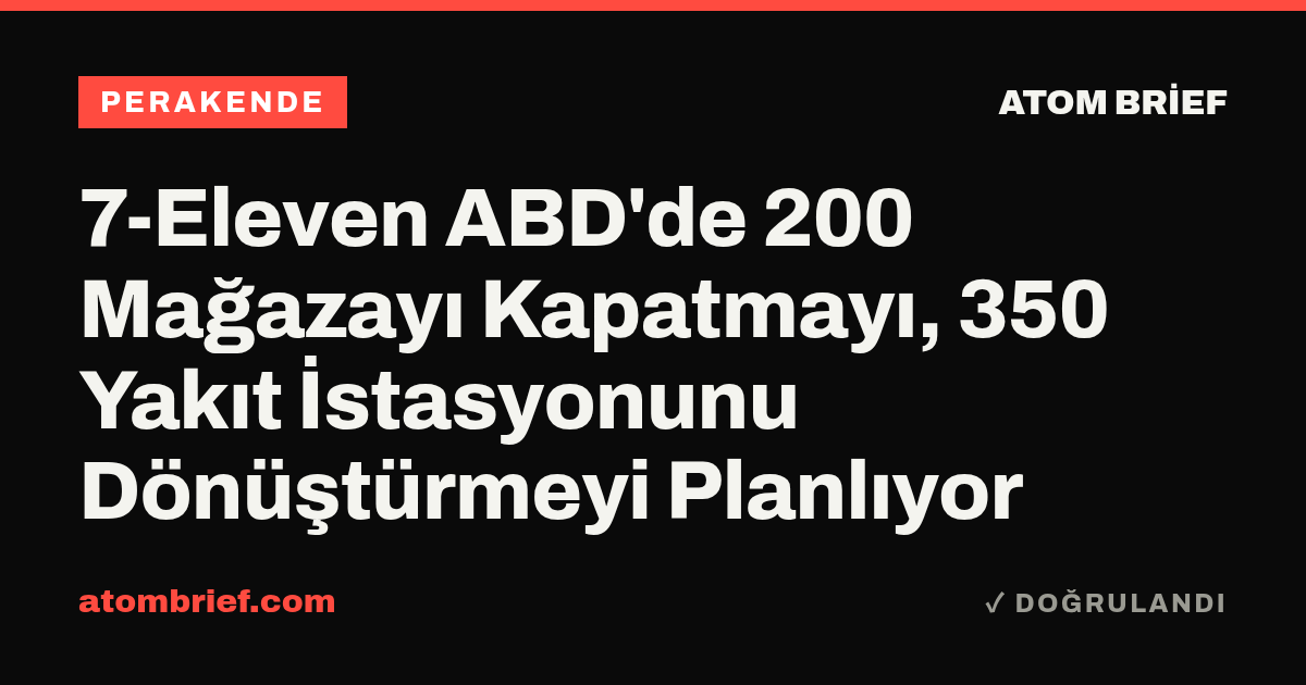 7-Eleven ABD'de 200 Mağazayı Kapatmayı, 350 Yakıt İstasyonunu Dönüştürmeyi Planlıyor