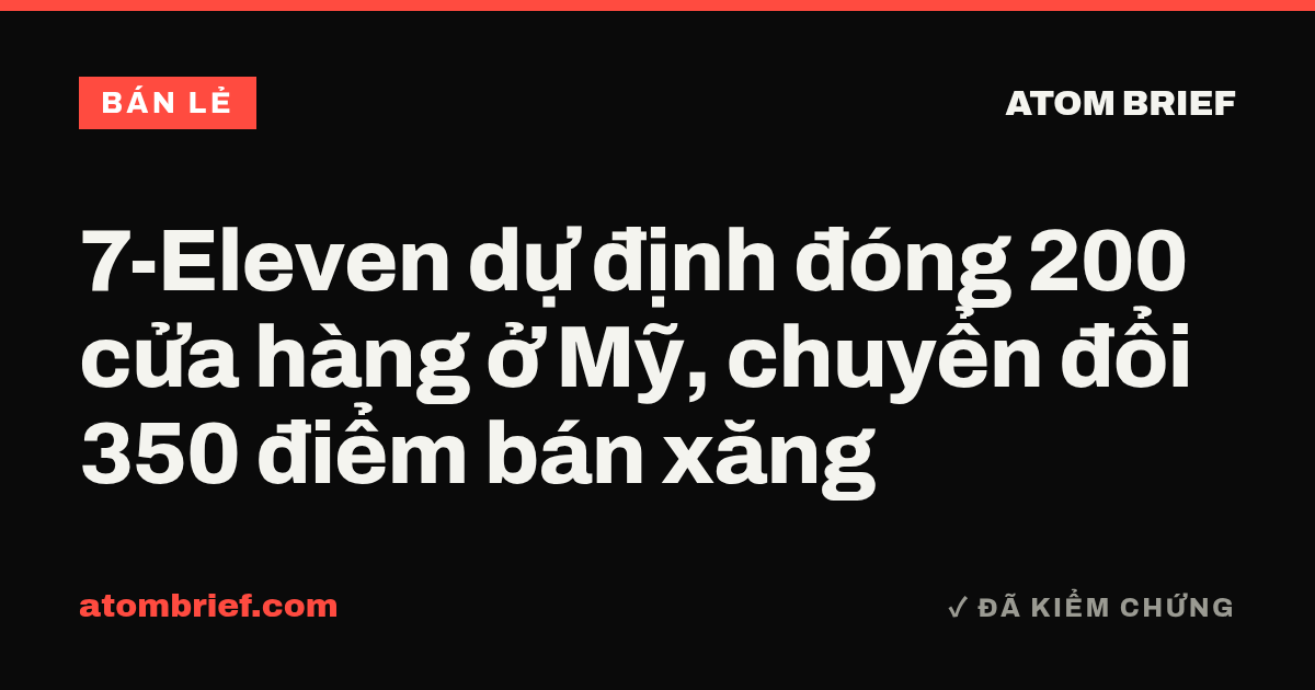 7-Eleven dự định đóng 200 cửa hàng ở Mỹ, chuyển đổi 350 điểm bán xăng