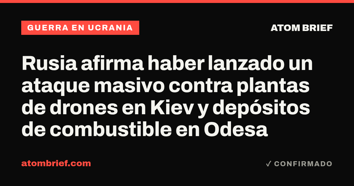 Rusia afirma haber lanzado un ataque masivo contra plantas de drones en Kiev y depósitos de combustible en Odesa