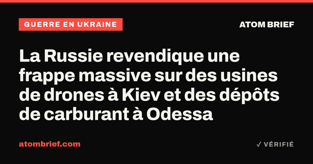 La Russie revendique une frappe massive sur des usines de drones à Kiev et des dépôts de carburant à Odessa