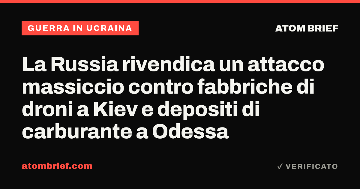 La Russia rivendica un attacco massiccio contro fabbriche di droni a Kiev e depositi di carburante a Odessa