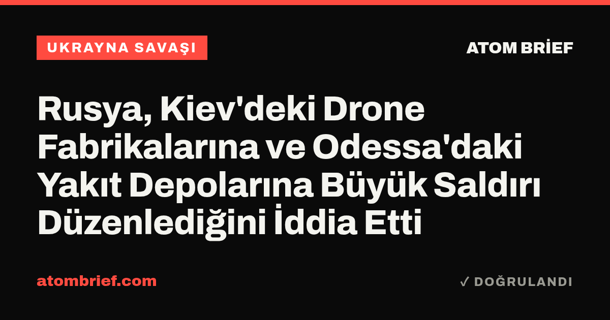 Rusya, Kiev'deki Drone Fabrikalarına ve Odessa'daki Yakıt Depolarına Büyük Saldırı Düzenlediğini İddia Etti