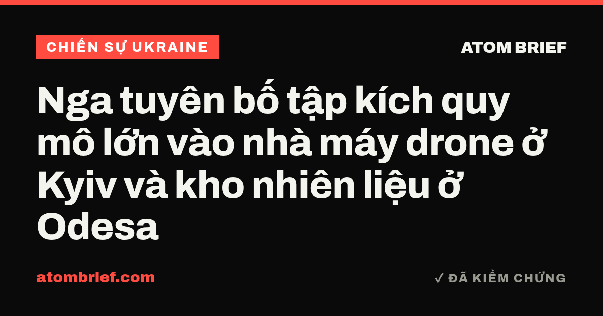 Nga tuyên bố tập kích quy mô lớn vào nhà máy drone ở Kyiv và kho nhiên liệu ở Odesa