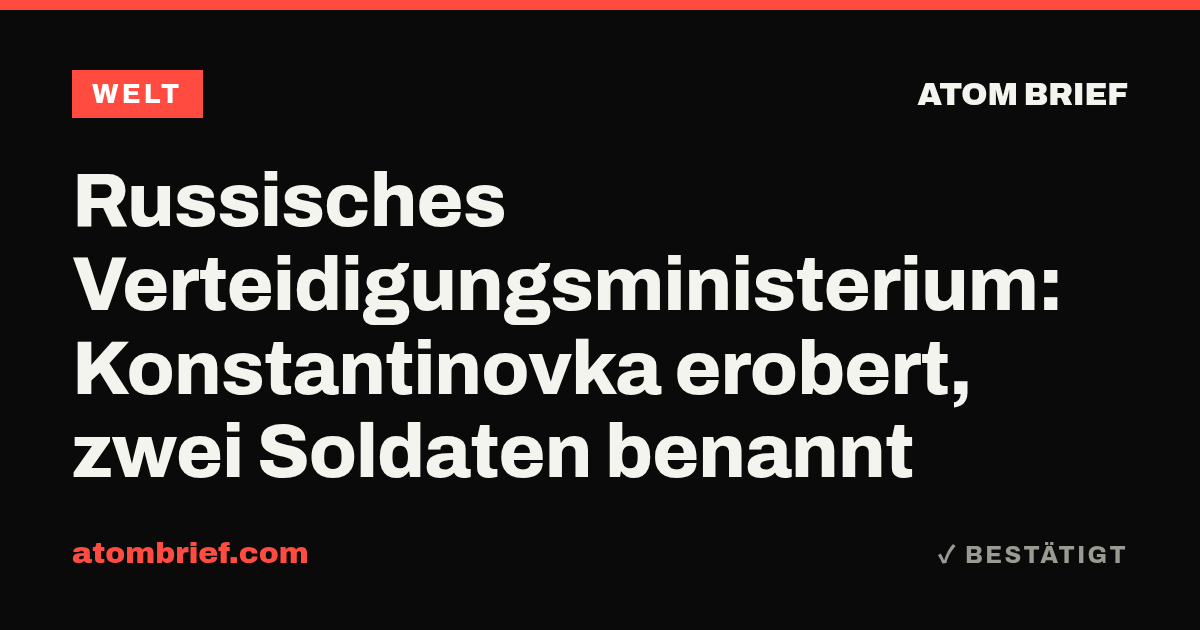 Russisches Verteidigungsministerium: Konstantinovka erobert, zwei Soldaten benannt