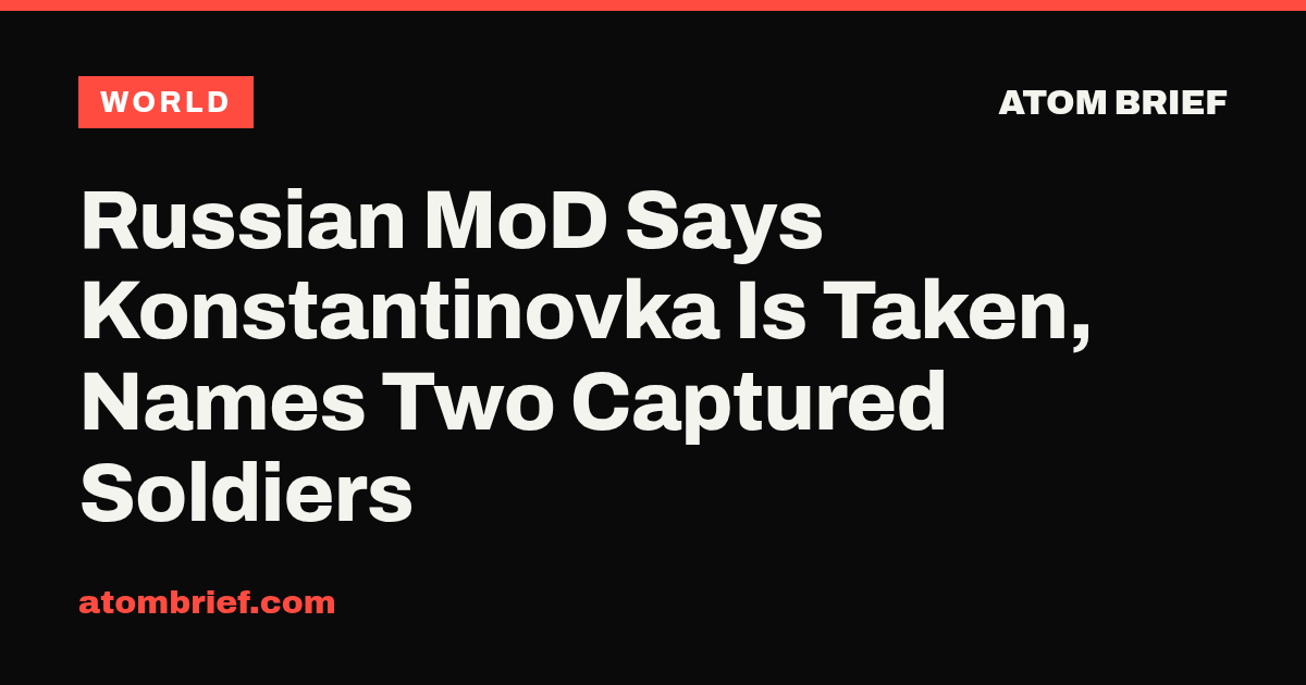 Russian MoD Says Konstantinovka Is Taken, Names Two Captured Soldiers