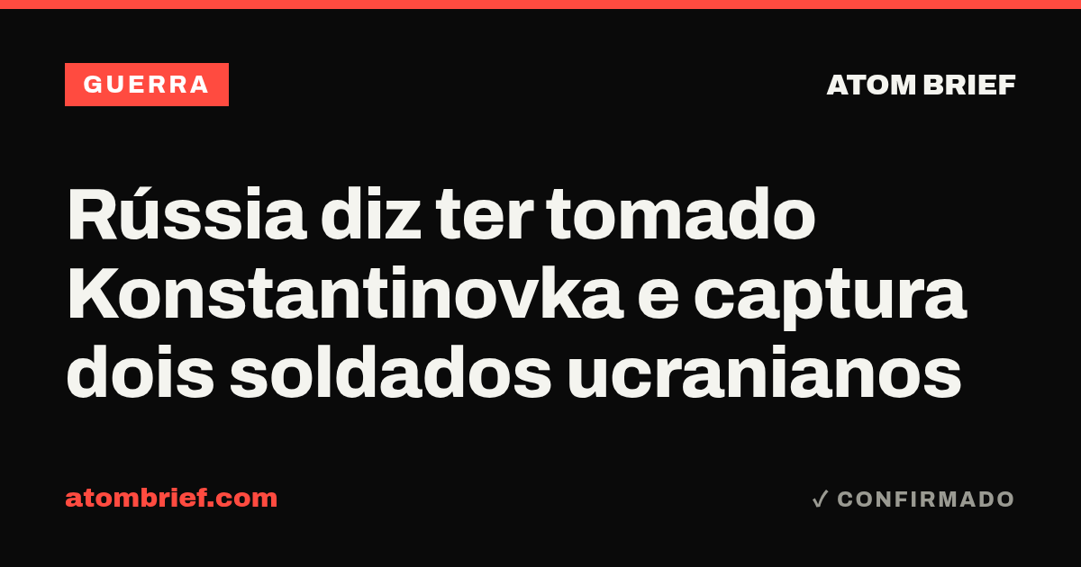 Rússia diz ter tomado Konstantinovka e captura dois soldados ucranianos