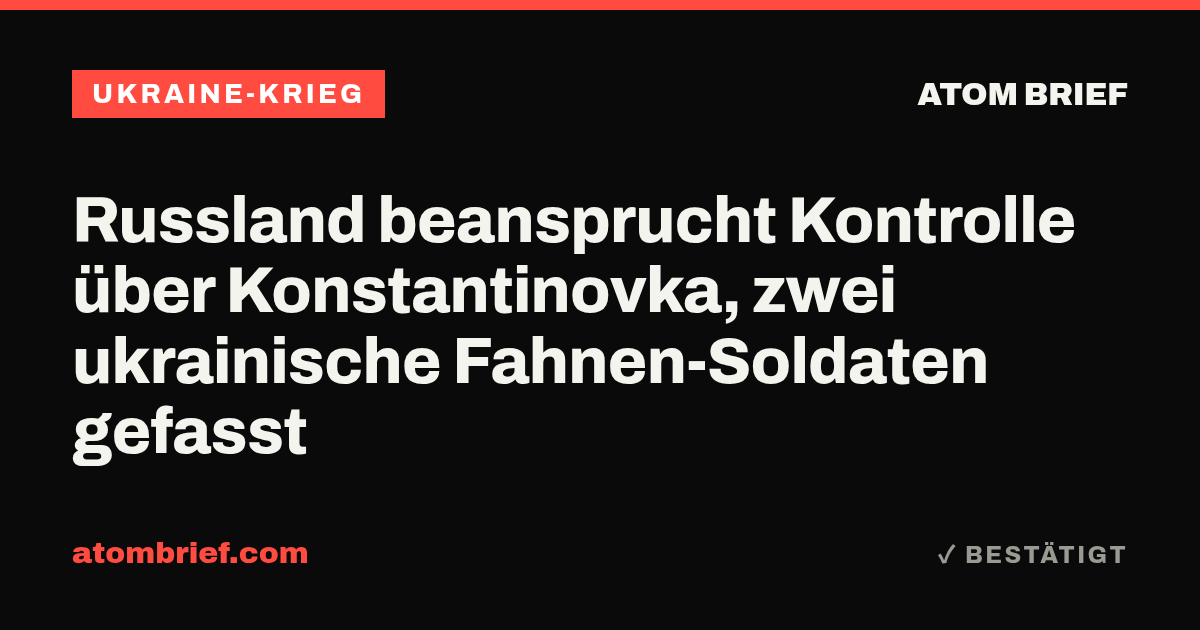 Russland beansprucht Kontrolle über Konstantinovka, zwei ukrainische Fahnen-Soldaten gefasst