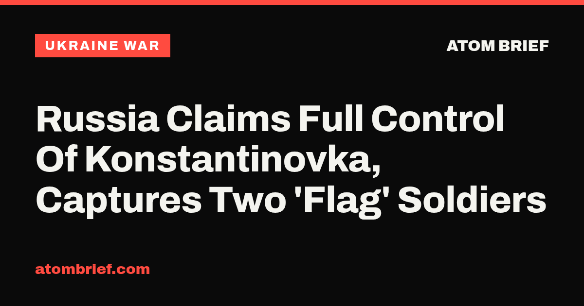 Russia Claims Full Control Of Konstantinovka, Captures Two 'Flag' Soldiers