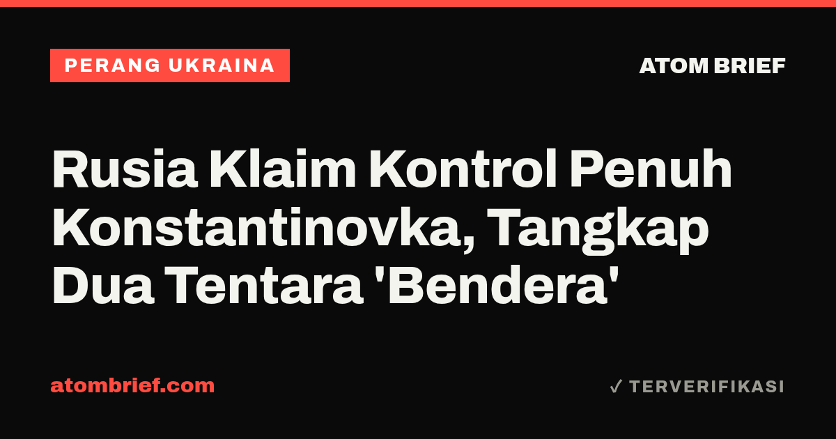 Rusia Klaim Kontrol Penuh Konstantinovka, Tangkap Dua Tentara 'Bendera'