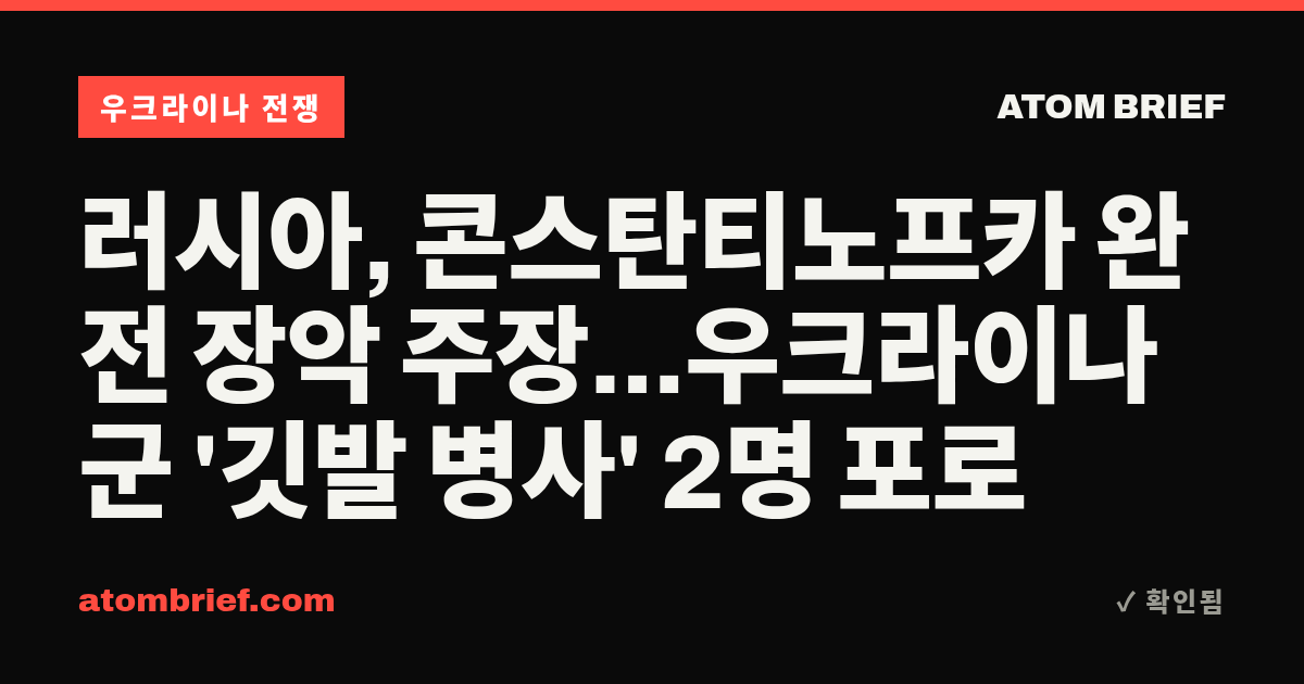 러시아, 콘스탄티노프카 완전 장악 주장...우크라이나군 '깃발 병사' 2명 포로