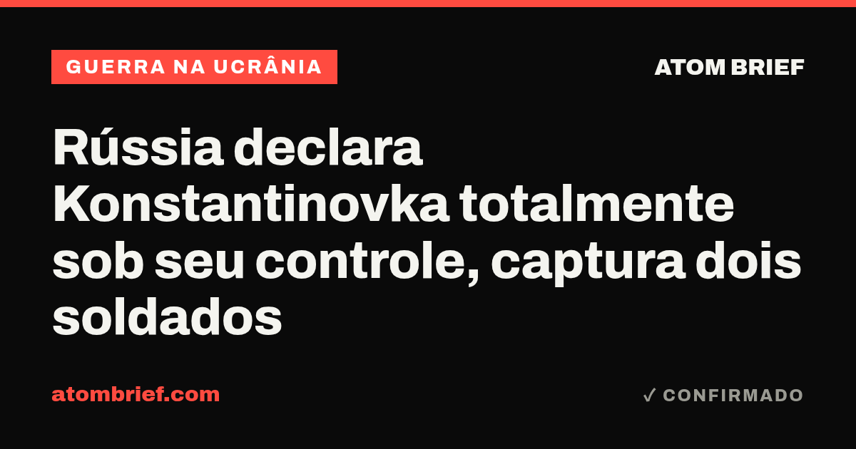 Rússia declara Konstantinovka totalmente sob seu controle, captura dois soldados
