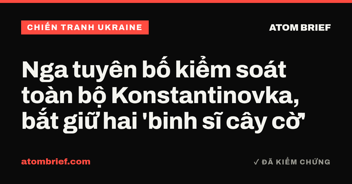 Nga tuyên bố kiểm soát toàn bộ Konstantinovka, bắt giữ hai 'binh sĩ cây cờ'