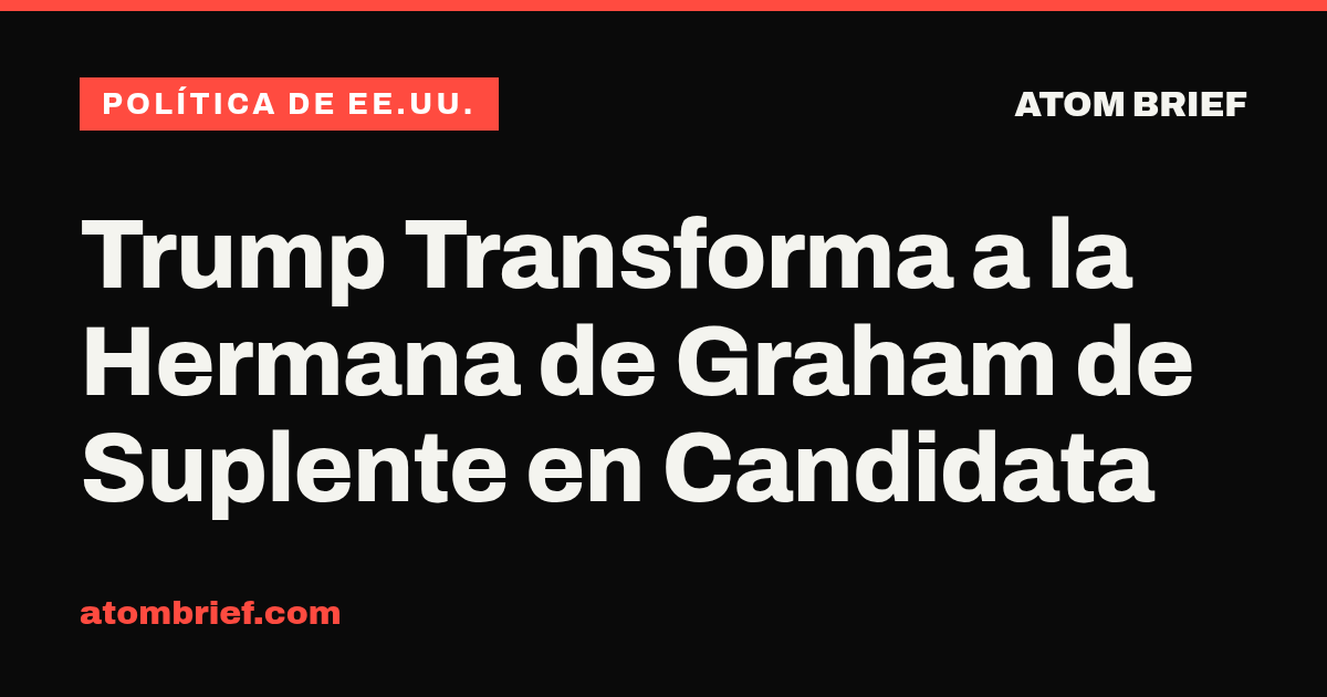 Trump Transforma a la Hermana de Graham de Suplente en Candidata