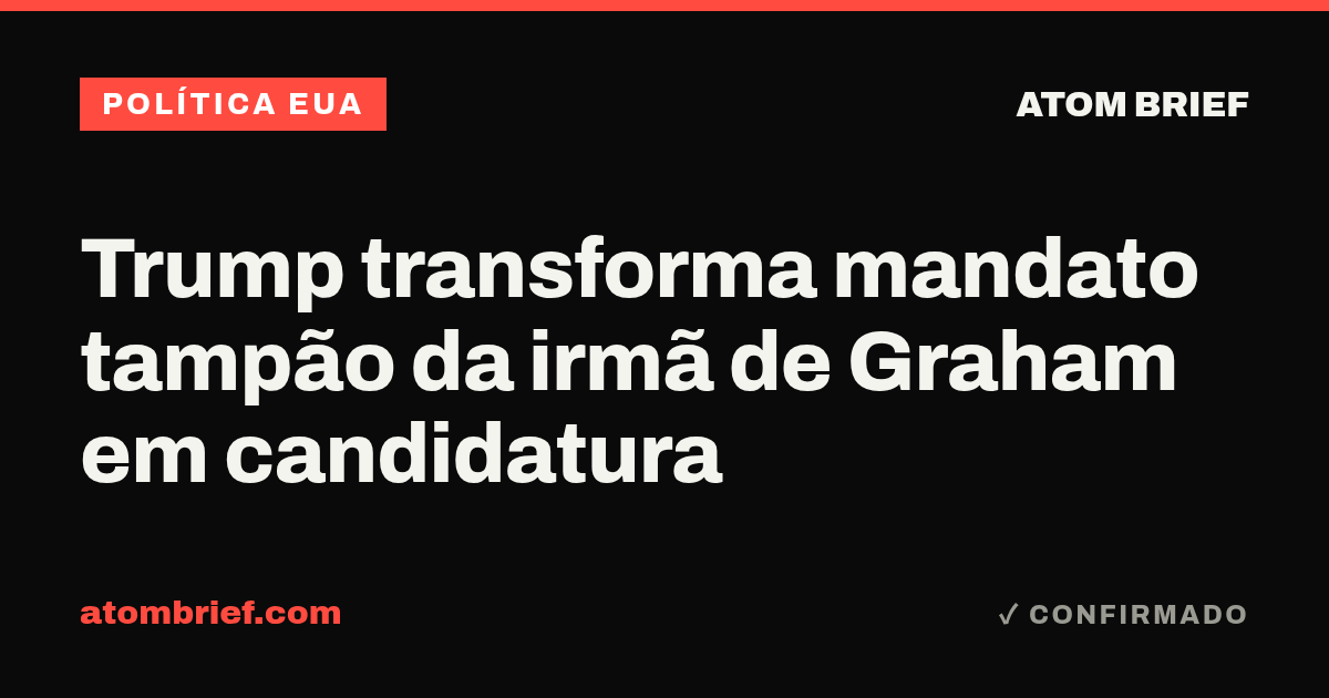 Trump transforma mandato tampão da irmã de Graham em candidatura