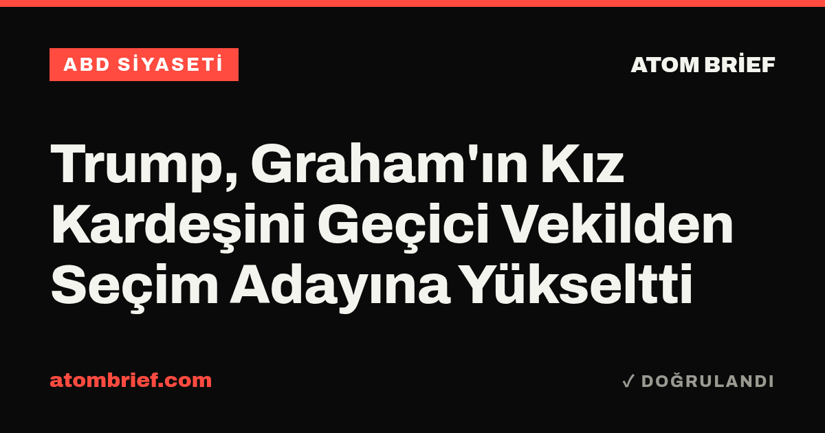 Trump, Graham'ın Kız Kardeşini Geçici Vekilden Seçim Adayına Yükseltti