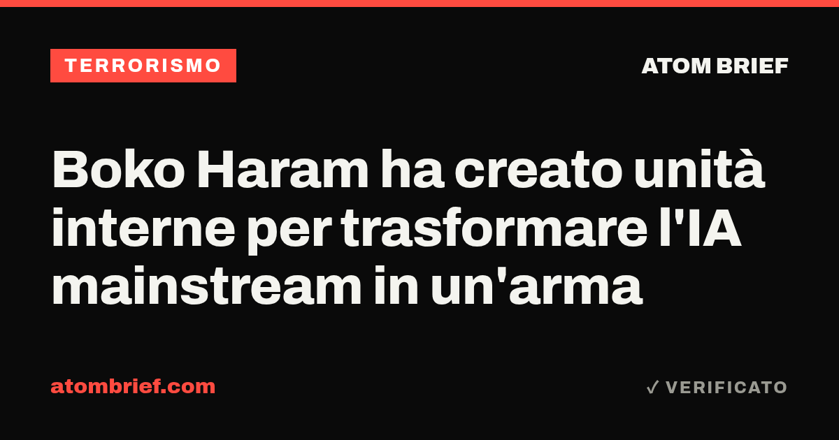 Boko Haram ha creato unità interne per trasformare l'IA mainstream in un'arma