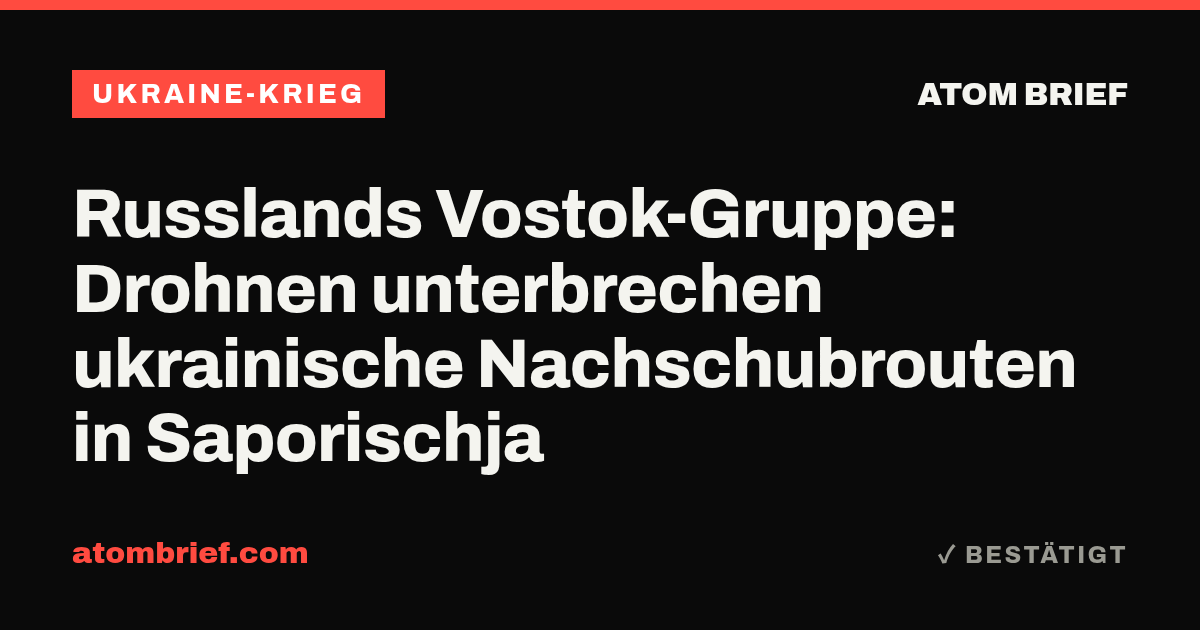 Russlands Vostok-Gruppe: Drohnen unterbrechen ukrainische Nachschubrouten in Saporischja