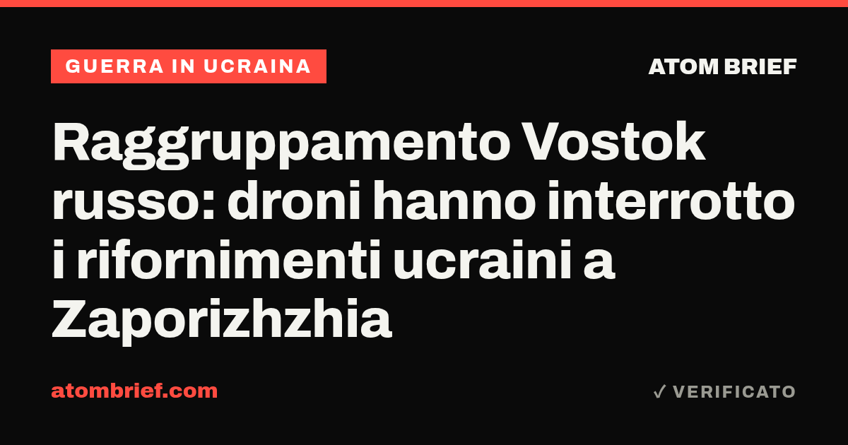 Raggruppamento Vostok russo: droni hanno interrotto i rifornimenti ucraini a Zaporizhzhia