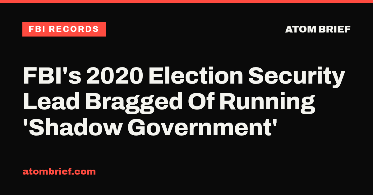 FBI's 2020 Election Security Lead Bragged Of Running 'Shadow Government'