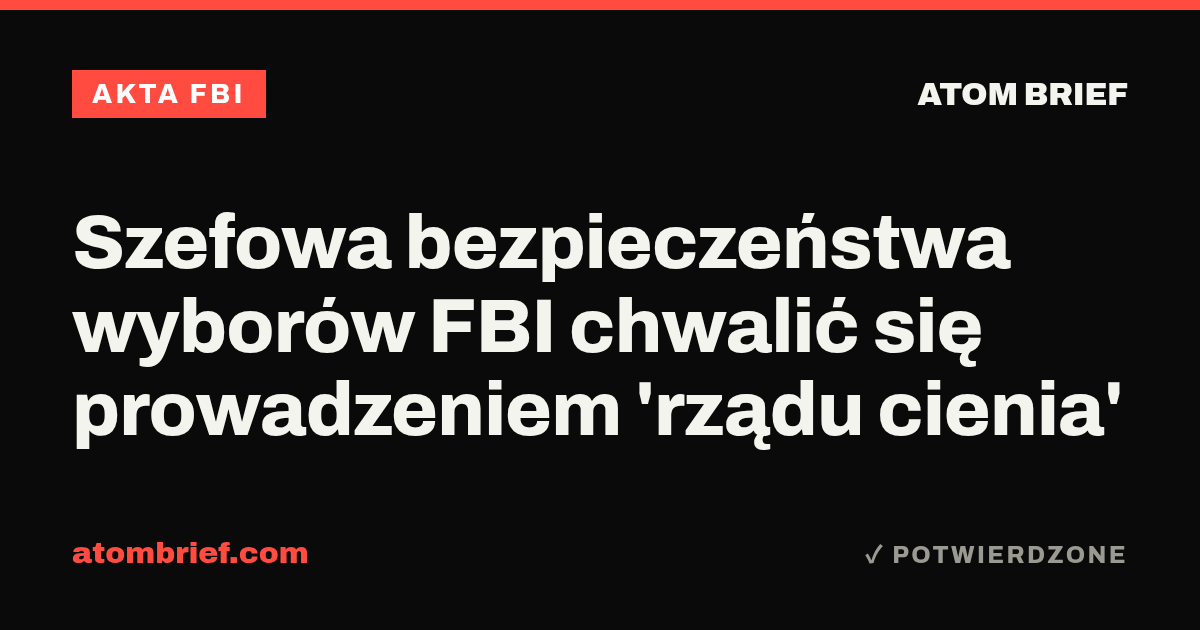 Szefowa bezpieczeństwa wyborów FBI chwalić się prowadzeniem 'rządu cienia'