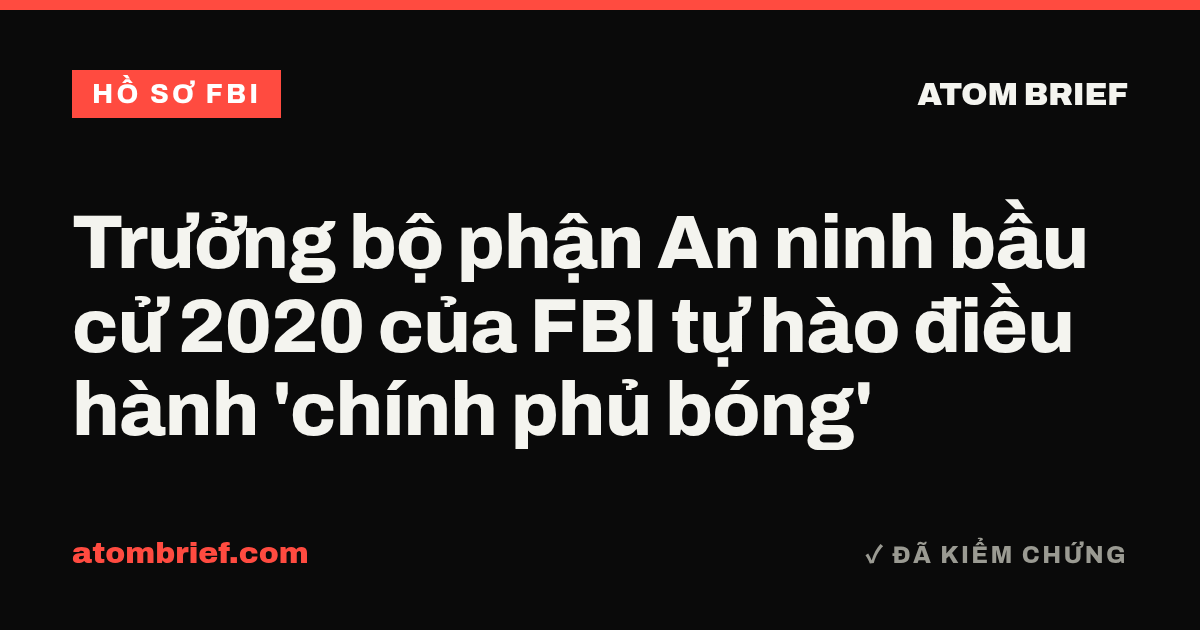 Trưởng bộ phận An ninh bầu cử 2020 của FBI tự hào điều hành 'chính phủ bóng'
