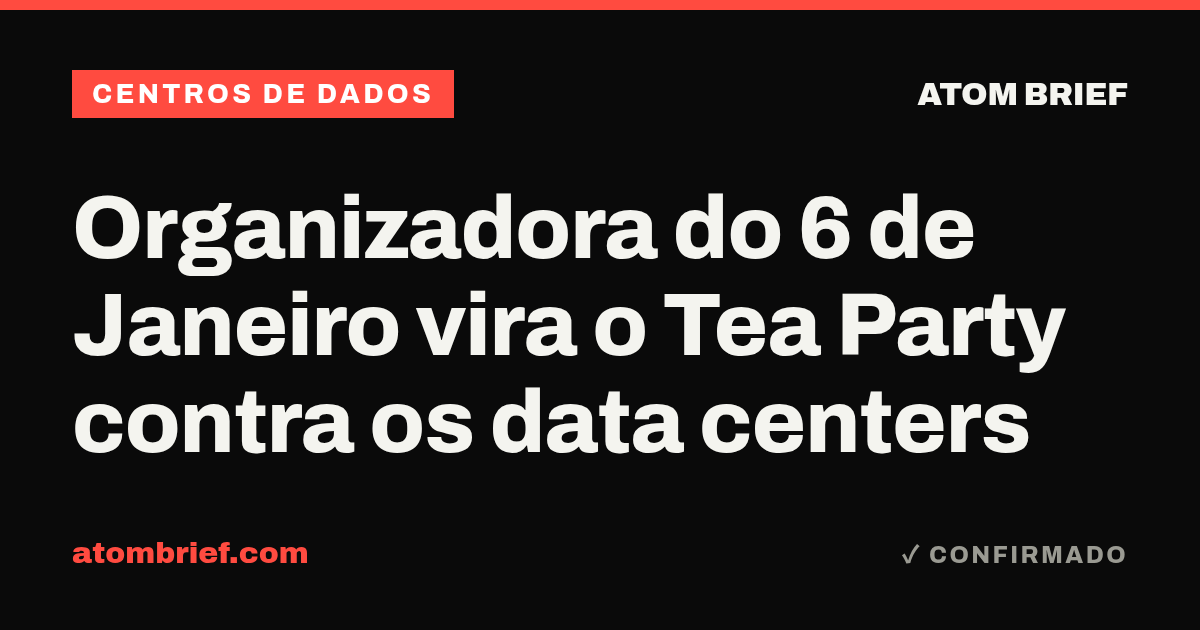 Organizadora do 6 de Janeiro vira o Tea Party contra os data centers