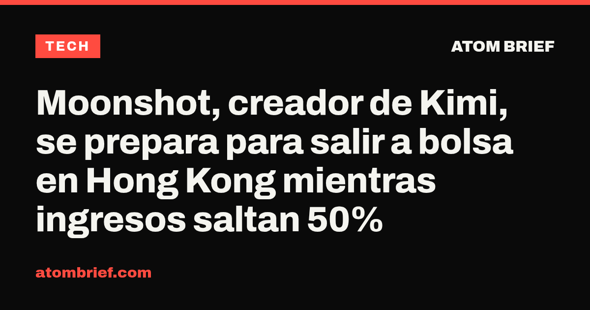 Moonshot, creador de Kimi, se prepara para salir a bolsa en Hong Kong mientras ingresos saltan 50%