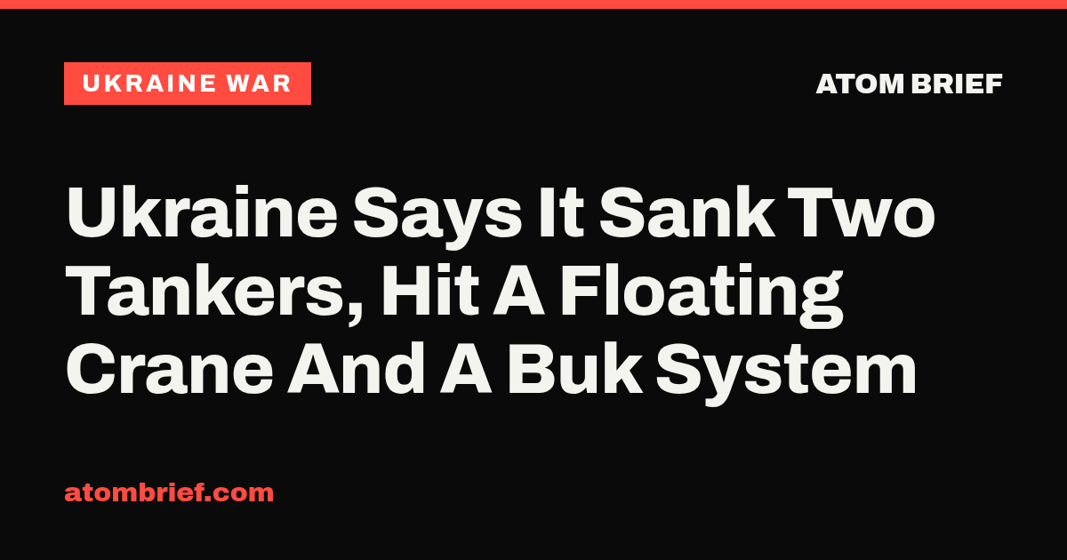 Ukraine Says It Sank Two Tankers, Hit A Floating Crane And A Buk System