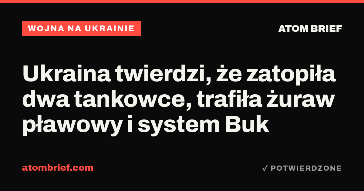 Ukraina twierdzi, że zatopiła dwa tankowce, trafiła żuraw pławowy i system Buk