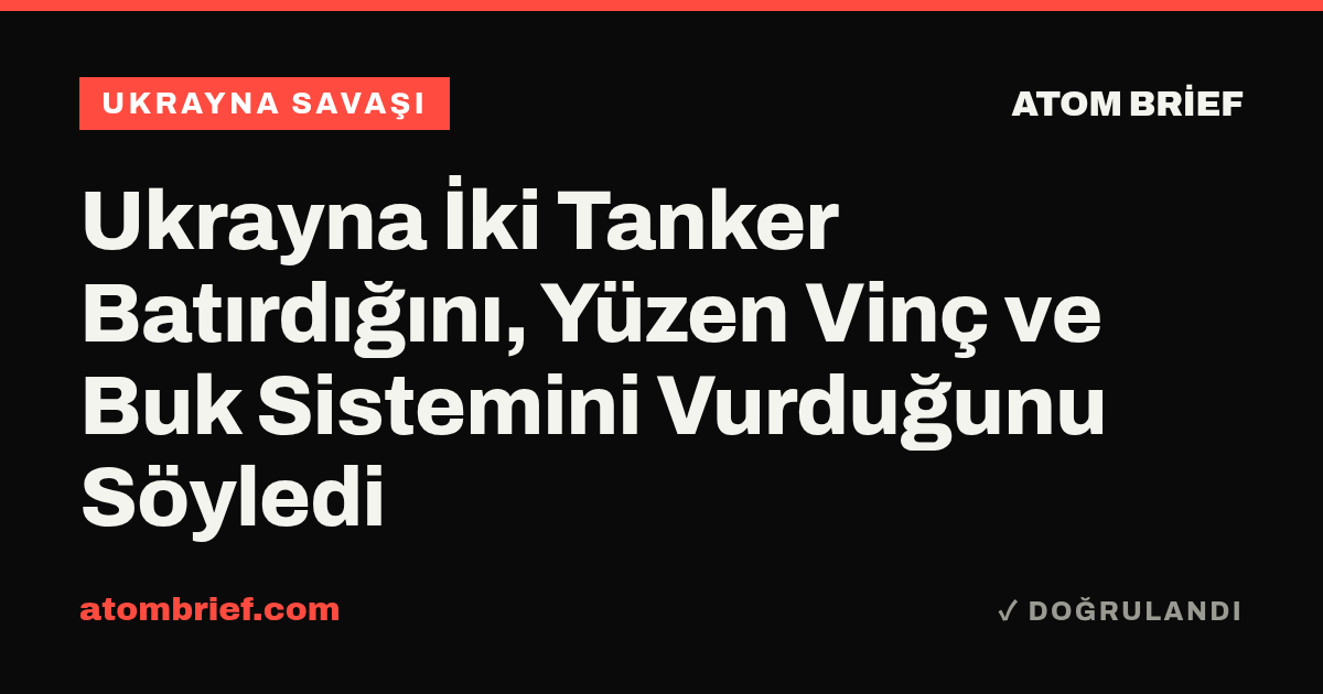 Ukrayna İki Tanker Batırdığını, Yüzen Vinç ve Buk Sistemini Vurduğunu Söyledi