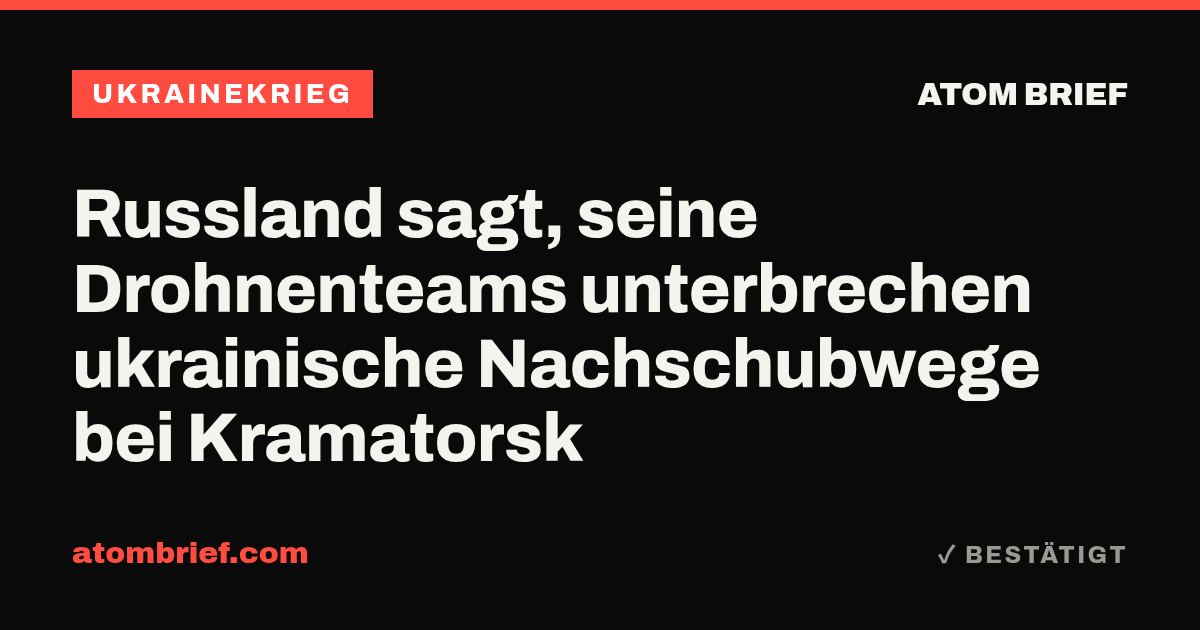Russland sagt, seine Drohnenteams unterbrechen ukrainische Nachschubwege bei Kramatorsk