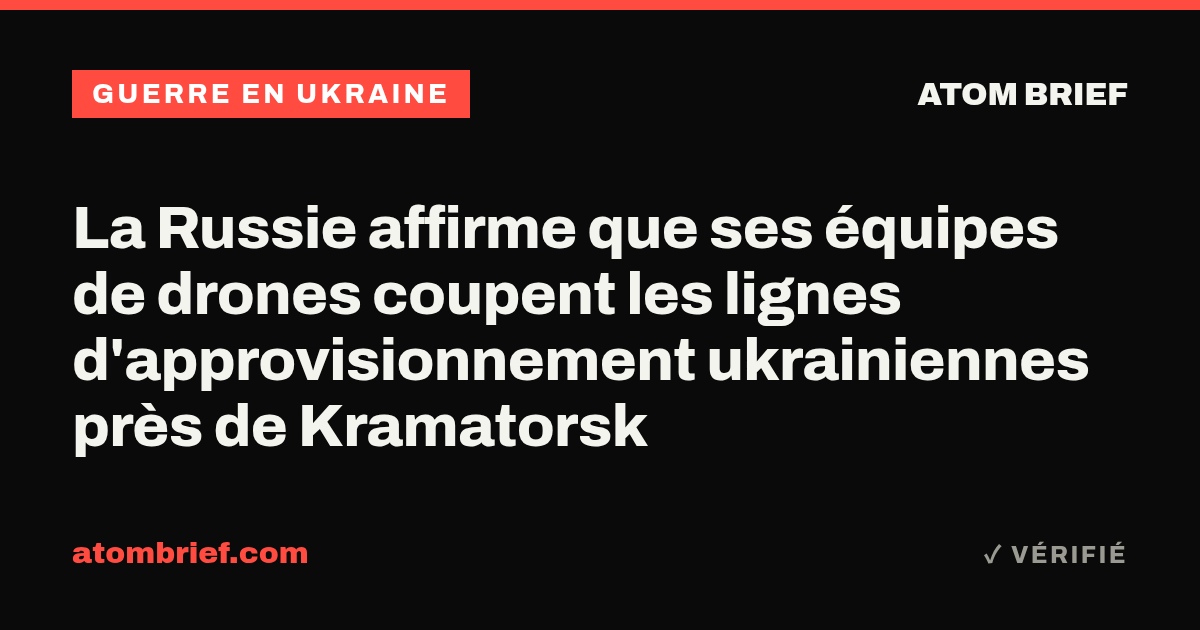 La Russie affirme que ses équipes de drones coupent les lignes d'approvisionnement ukrainiennes près de Kramatorsk