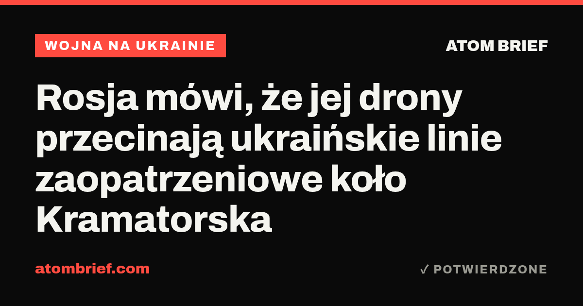 Rosja mówi, że jej drony przecinają ukraińskie linie zaopatrzeniowe koło Kramatorska
