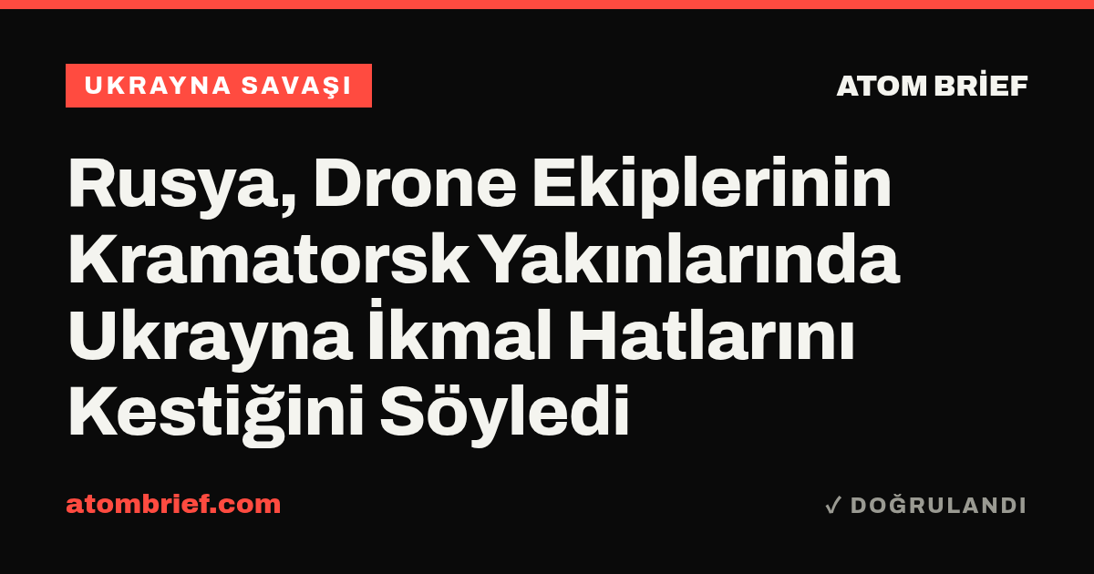 Rusya, Drone Ekiplerinin Kramatorsk Yakınlarında Ukrayna İkmal Hatlarını Kestiğini Söyledi