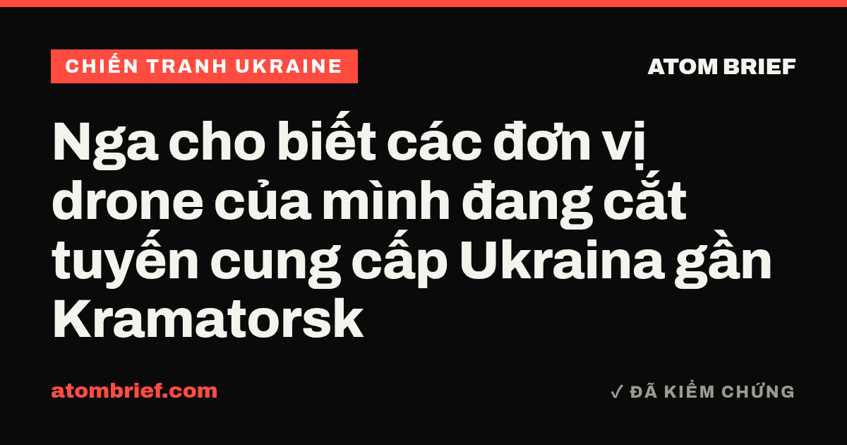 Nga cho biết các đơn vị drone của mình đang cắt tuyến cung cấp Ukraina gần Kramatorsk