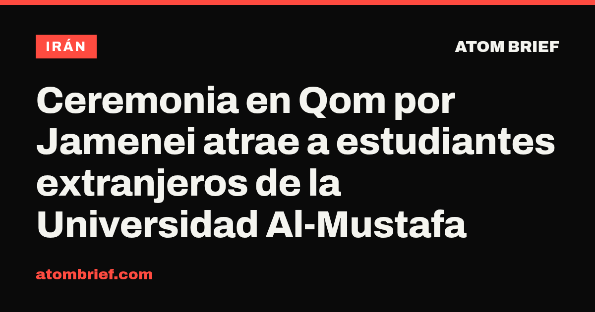 Ceremonia en Qom por Jamenei atrae a estudiantes extranjeros de la Universidad Al-Mustafa