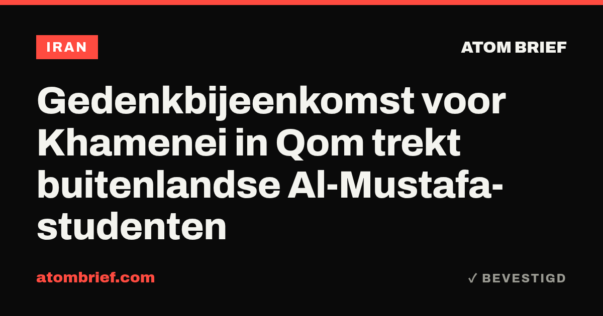 Gedenkbijeenkomst voor Khamenei in Qom trekt buitenlandse Al-Mustafa-studenten