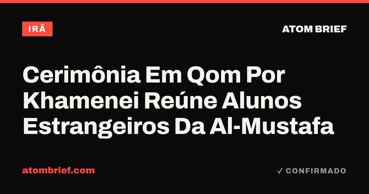 Cerimônia Em Qom Por Khamenei Reúne Alunos Estrangeiros Da Al-Mustafa