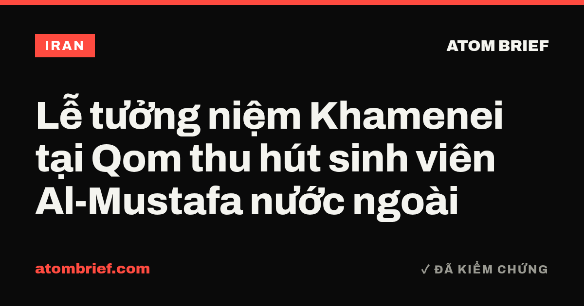 Lễ tưởng niệm Khamenei tại Qom thu hút sinh viên Al-Mustafa nước ngoài