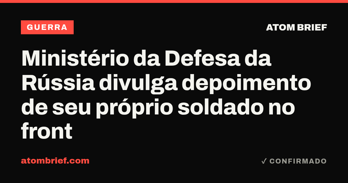 Ministério da Defesa da Rússia divulga depoimento de seu próprio soldado no front