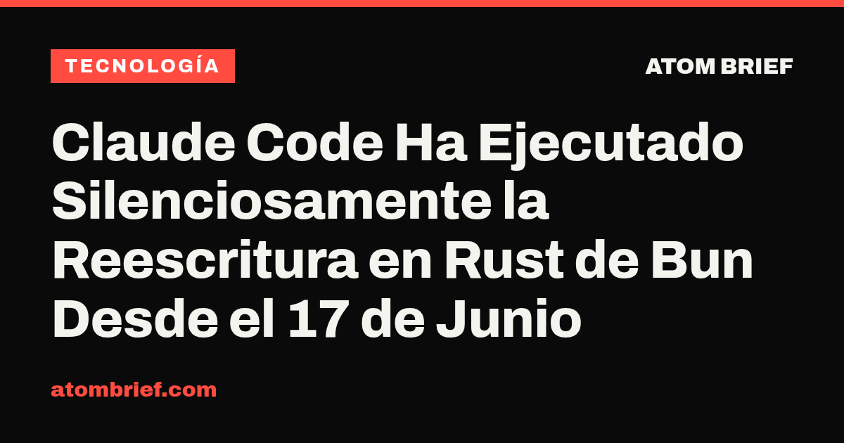 Claude Code Ha Ejecutado Silenciosamente la Reescritura en Rust de Bun Desde el 17 de Junio