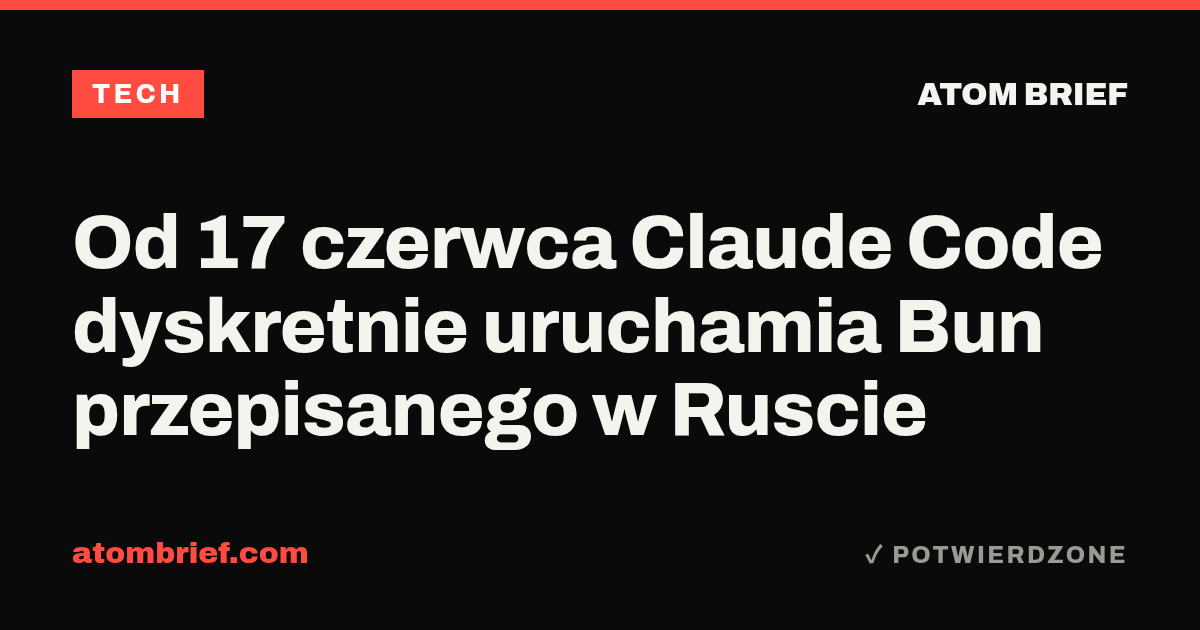 Od 17 czerwca Claude Code dyskretnie uruchamia Bun przepisanego w Ruscie