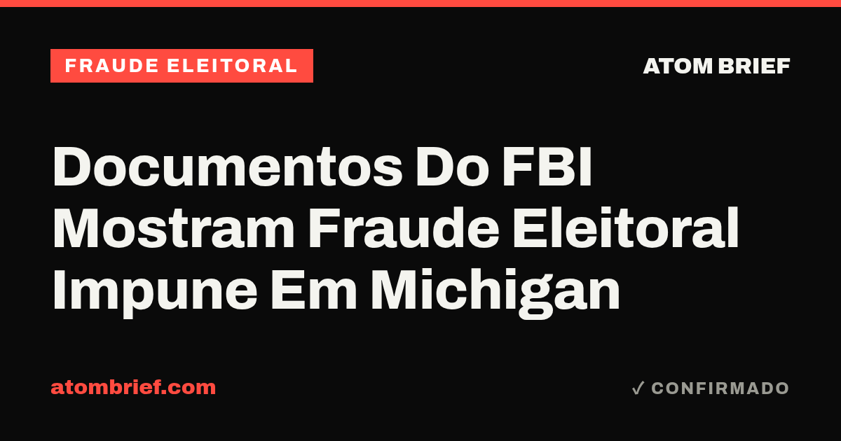 Documentos Do FBI Mostram Fraude Eleitoral Impune Em Michigan