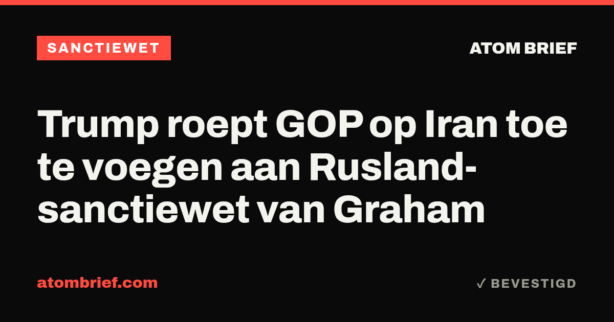 Trump roept GOP op Iran toe te voegen aan Rusland-sanctiewet van Graham