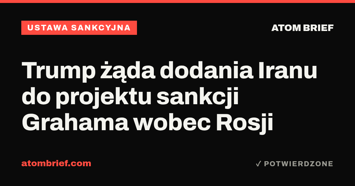 Trump żąda dodania Iranu do projektu sankcji Grahama wobec Rosji