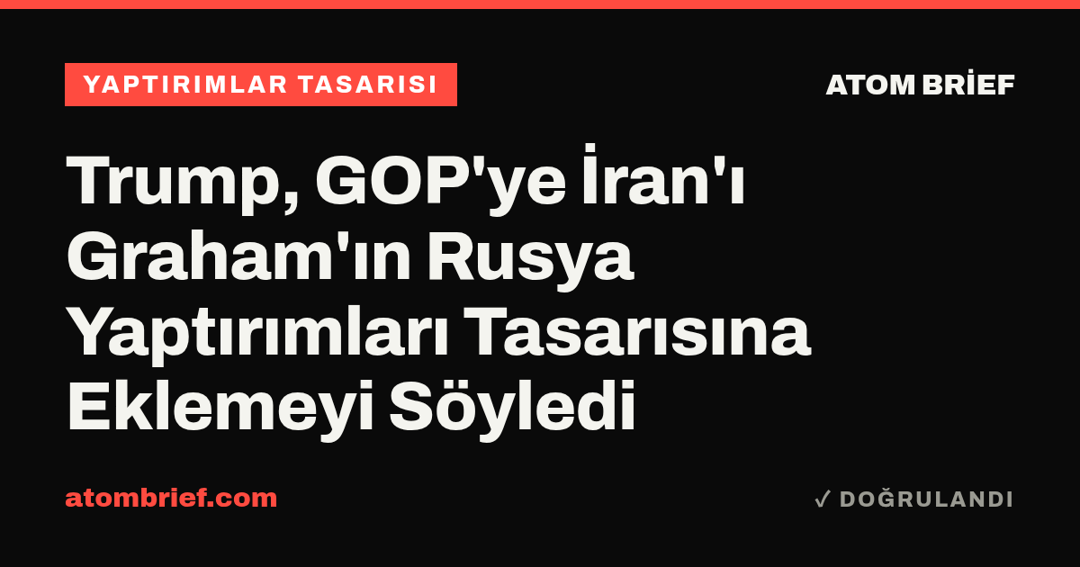 Trump, GOP'ye İran'ı Graham'ın Rusya Yaptırımları Tasarısına Eklemeyi Söyledi