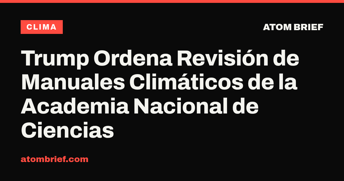 Trump Ordena Revisión de Manuales Climáticos de la Academia Nacional de Ciencias